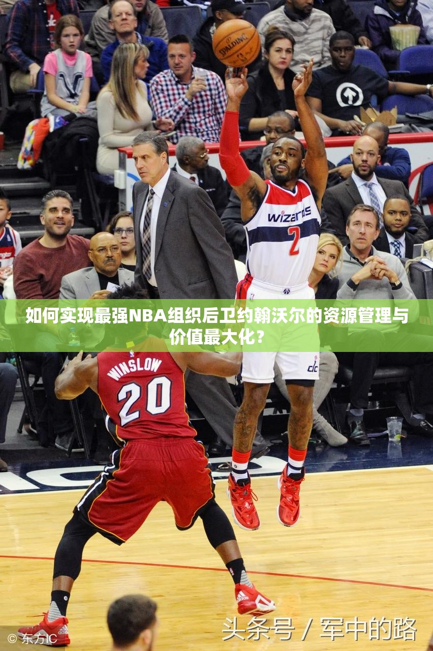 如何實現(xiàn)最強NBA組織后衛(wèi)約翰沃爾的資源管理與價值最大化？