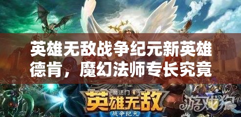 英雄無敵戰(zhàn)爭紀元新英雄德肯，魔幻法師專長究竟有何神秘之處？