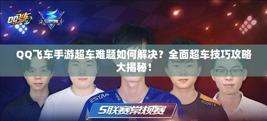 QQ飛車手游超車難題如何解決？全面超車技巧攻略大揭秘！