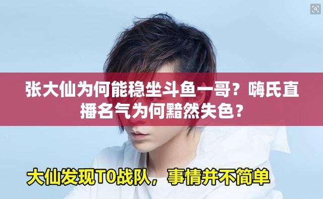 張大仙為何能穩(wěn)坐斗魚一哥？嗨氏直播名氣為何黯然失色？