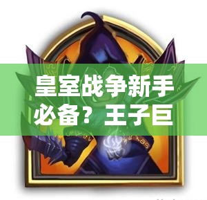 皇室戰(zhàn)爭新手必備？王子巨人卡組能否成為低杯段上分神器？