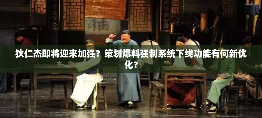 狄仁杰即將迎來(lái)加強(qiáng)？策劃爆料強(qiáng)制系統(tǒng)下線功能有何新優(yōu)化？