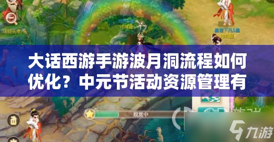 大話西游手游波月洞流程如何優(yōu)化？中元節(jié)活動資源管理有何秘訣？