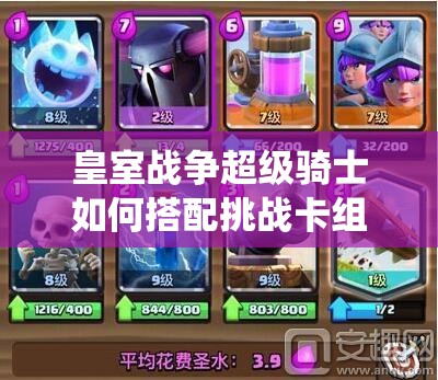 皇室戰(zhàn)爭(zhēng)超級(jí)騎士如何搭配挑戰(zhàn)卡組？能否顛覆大皮卡傳統(tǒng)玩法？