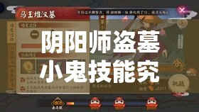 陰陽(yáng)師盜墓小鬼技能究竟如何？詳解圖鑒帶你一探究竟！