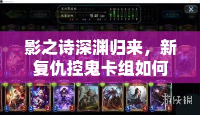 影之詩深淵歸來，新復(fù)仇控鬼卡組如何高效抓快攻？實戰(zhàn)推薦揭秘！