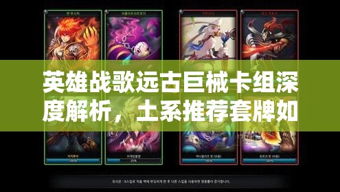 英雄戰(zhàn)歌遠(yuǎn)古巨械卡組深度解析，土系推薦套牌如何引領(lǐng)未來玩法革命？
