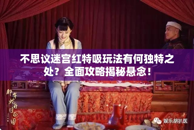不思議迷宮紅特吸玩法有何獨(dú)特之處？全面攻略揭秘懸念！