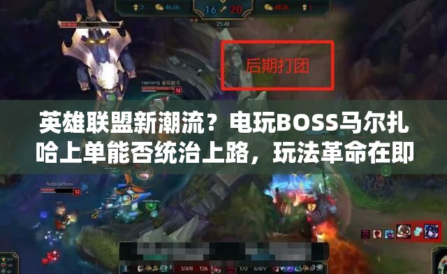 英雄聯(lián)盟新潮流？電玩BOSS馬爾扎哈上單能否統(tǒng)治上路，玩法革命在即？