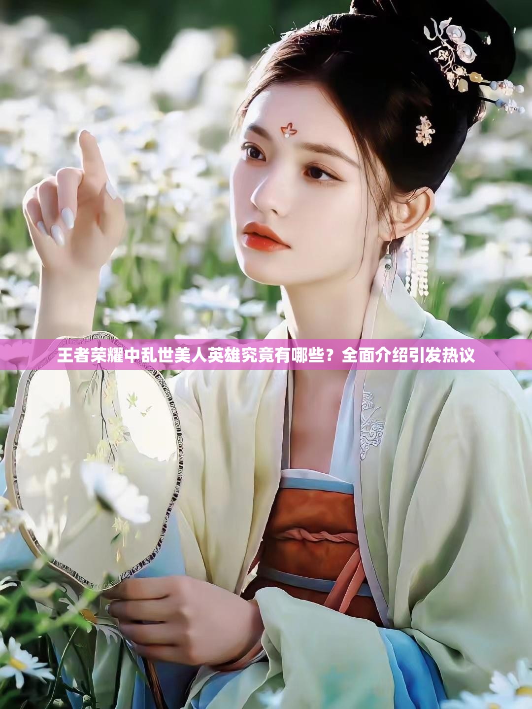 王者榮耀中亂世美人英雄究竟有哪些？全面介紹引發(fā)熱議