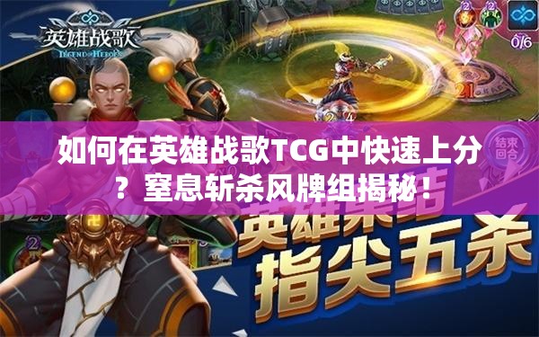 如何在英雄戰(zhàn)歌TCG中快速上分？窒息斬殺風(fēng)牌組揭秘！