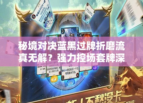 秘境對決藍黑過牌折磨流真無解？強力控場套牌深度揭秘