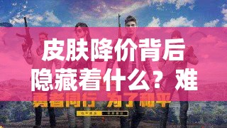 皮膚降價背后隱藏著什么？難道是為新英雄登場做鋪墊的營銷陰謀？