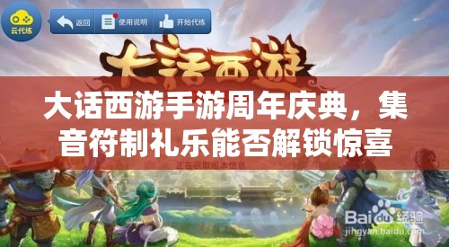 大話西游手游周年慶典，集音符制禮樂能否解鎖驚喜大獎？