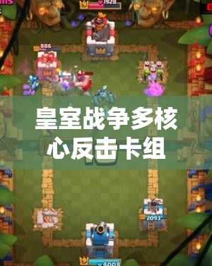 皇室戰(zhàn)爭多核心反擊卡組如何？迫擊炮攻城槌流值得一試嗎？