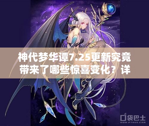 神代夢華譚7.25更新究竟帶來了哪些驚喜變化？詳解最新內(nèi)容！