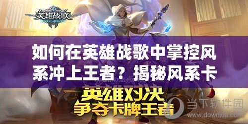 如何在英雄戰(zhàn)歌中掌控風(fēng)系沖上王者？揭秘風(fēng)系卡組資源管理藝術(shù)