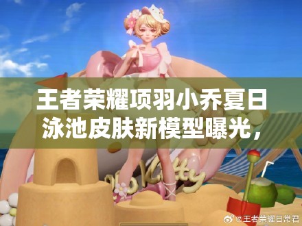 王者榮耀項羽小喬夏日泳池皮膚新模型曝光，圖片細節(jié)深度解析來了嗎？