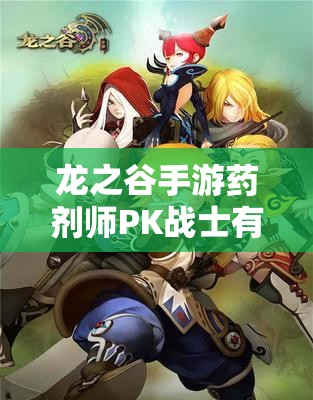 龍之谷手游藥劑師PK戰(zhàn)士有何絕技？輕松制勝策略揭秘！