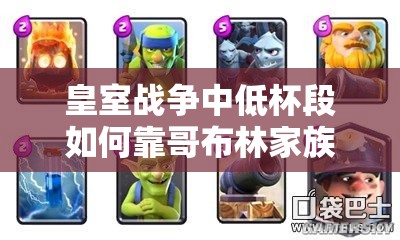 皇室戰(zhàn)爭中低杯段如何靠哥布林家族礦桶消耗卡組制勝？