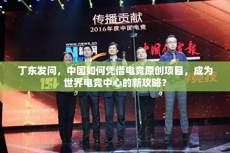 丁東發(fā)問，中國如何憑借電競原創(chuàng)項目，成為世界電競中心的新攻略？