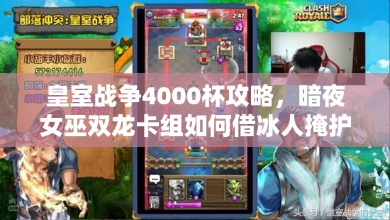 皇室戰(zhàn)爭(zhēng)4000杯攻略，暗夜女巫雙龍卡組如何借冰人掩護(hù)致勝？
