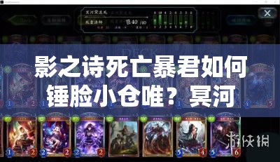 影之詩死亡暴君如何錘臉小倉唯？冥河一拳秒殺思路揭秘！