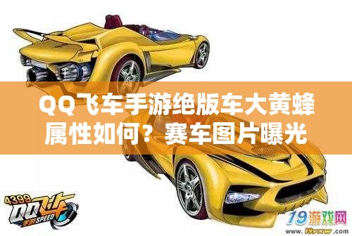 QQ飛車手游絕版車大黃蜂屬性如何？賽車圖片曝光引懸念！