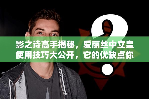 影之詩高手揭秘，愛麗絲中立皇使用技巧大公開，它的優(yōu)缺點(diǎn)你真的了解嗎？