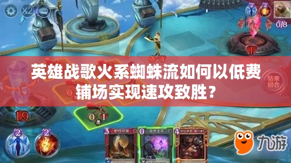 英雄戰(zhàn)歌火系蜘蛛流如何以低費鋪場實現(xiàn)速攻致勝？