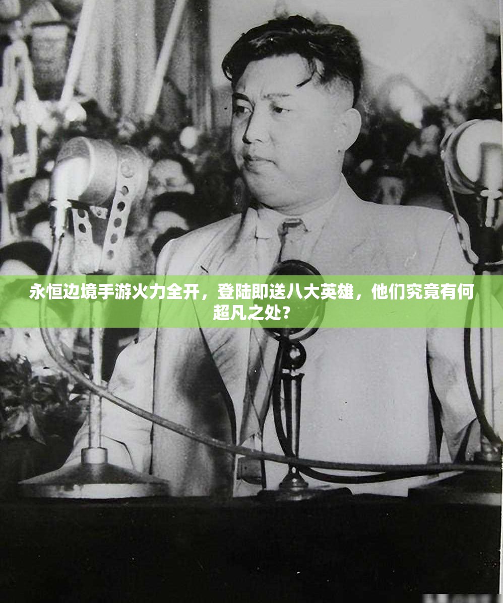 永恒邊境手游火力全開，登陸即送八大英雄，他們究竟有何超凡之處？