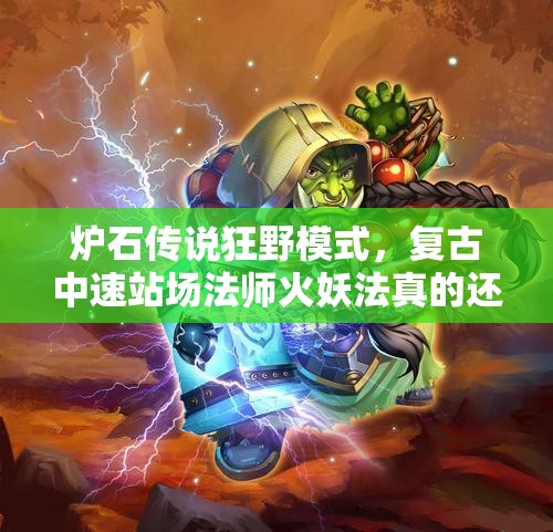 爐石傳說狂野模式，復(fù)古中速站場法師火妖法真的還強勢嗎？