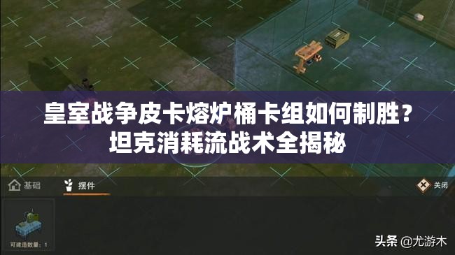 皇室戰(zhàn)爭(zhēng)皮卡熔爐桶卡組如何制勝？坦克消耗流戰(zhàn)術(shù)全揭秘