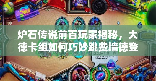 爐石傳說(shuō)前百玩家揭秘，大德卡組如何巧妙跳費(fèi)墻德登頂？