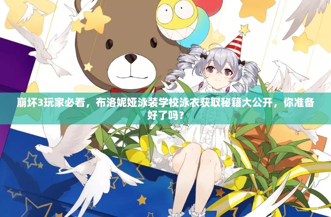 崩壞3玩家必看，布洛妮婭泳裝學(xué)校泳衣獲取秘籍大公開(kāi)，你準(zhǔn)備好了嗎？
