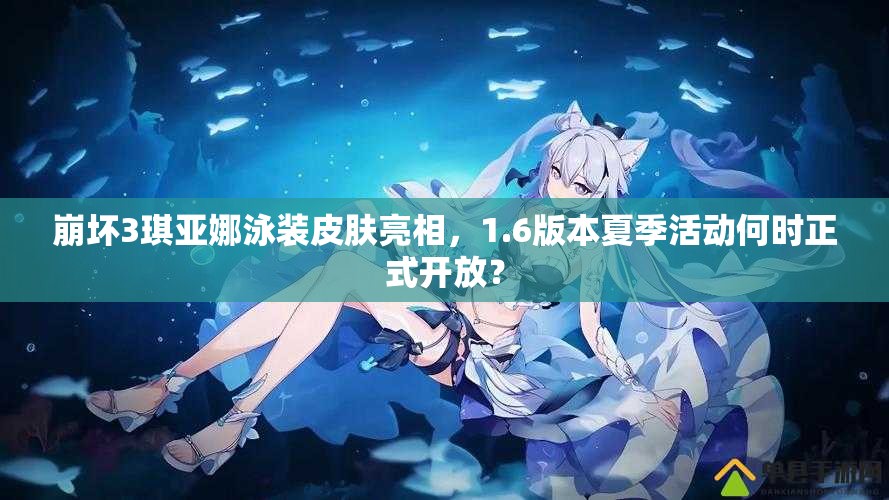 崩壞3琪亞娜泳裝皮膚亮相，1.6版本夏季活動(dòng)何時(shí)正式開(kāi)放？