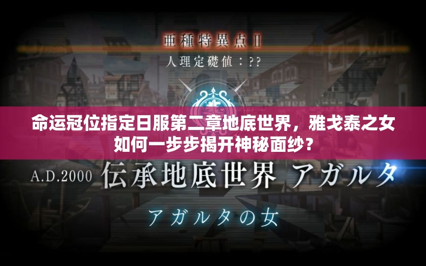 命運(yùn)冠位指定日服第二章地底世界，雅戈泰之女如何一步步揭開神秘面紗？