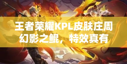 王者榮耀KPL皮膚莊周幻影之鯤，特效真有那么震撼？技能圖揭秘！