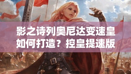 影之詩列奧尼達(dá)變速皇如何打造？控皇提速版實戰(zhàn)推薦揭秘？