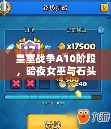 皇室戰(zhàn)爭(zhēng)A10階段，暗夜女巫與石頭人卡組如何驚險(xiǎn)沖杯？