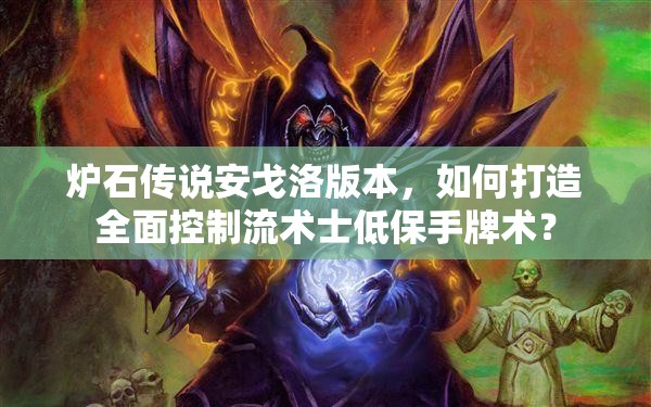 爐石傳說安戈洛版本，如何打造全面控制流術(shù)士低保手牌術(shù)？