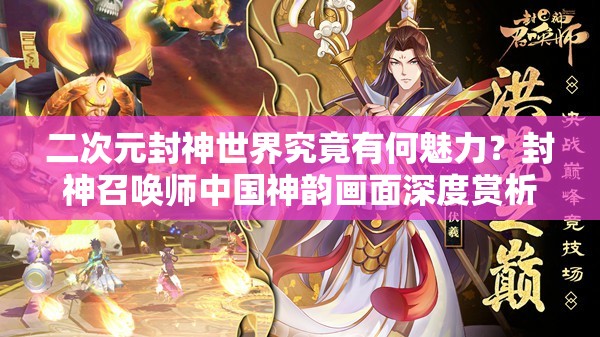 二次元封神世界究竟有何魅力？封神召喚師中國神韻畫面深度賞析