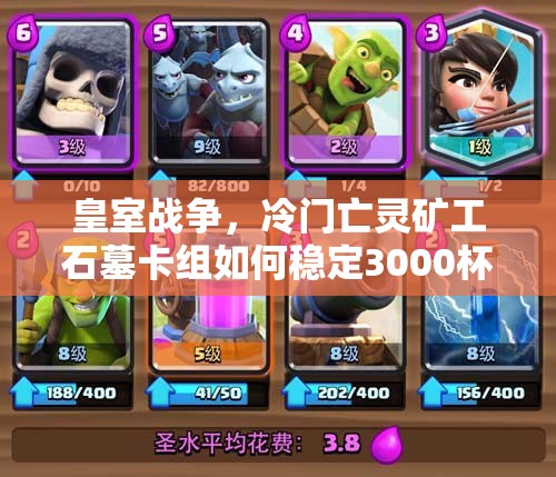 皇室戰(zhàn)爭，冷門亡靈礦工石墓卡組如何穩(wěn)定3000杯？預(yù)示玩法新革命？