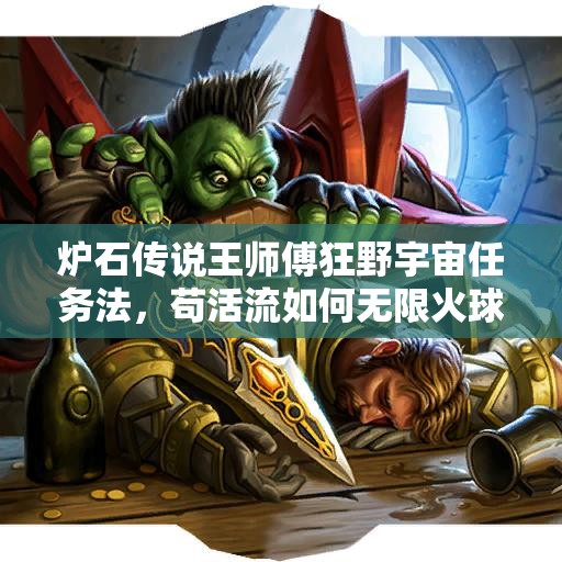 爐石傳說王師傅狂野宇宙任務(wù)法，茍活流如何無限火球？深度解析來了！