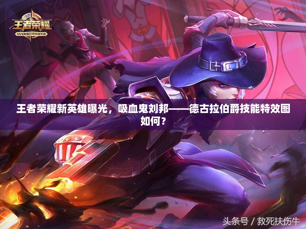 王者榮耀新英雄曝光，吸血鬼劉邦——德古拉伯爵技能特效圖如何？