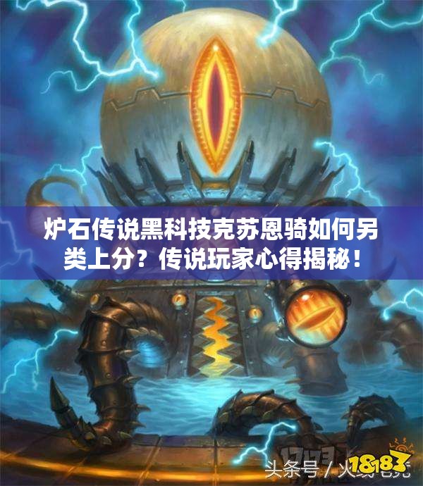 爐石傳說黑科技克蘇恩騎如何另類上分？傳說玩家心得揭秘！