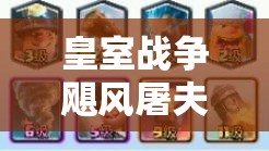 皇室戰(zhàn)爭颶風(fēng)屠夫精銳胖卡組，大后期如何突破極限沖5000？終極策略揭秘！