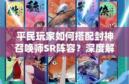 平民玩家如何搭配封神召喚師SR陣容？深度解析帶你揭秘！