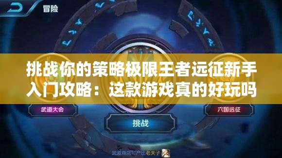挑戰(zhàn)你的策略極限王者遠征新手入門攻略：這款游戲真的好玩嗎？
