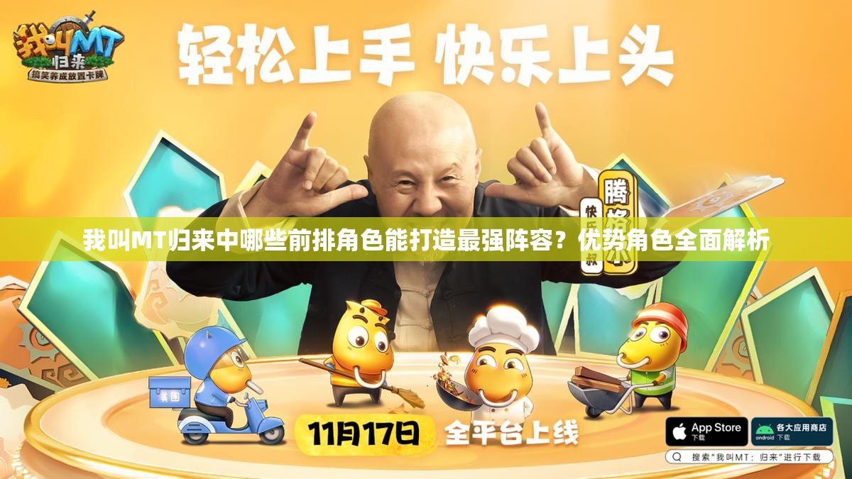 我叫MT歸來中哪些前排角色能打造最強陣容？優(yōu)勢角色全面解析